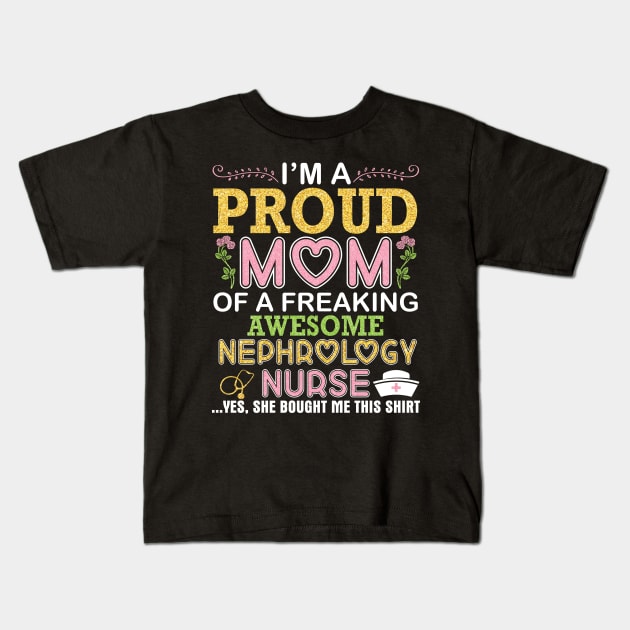 I'm A Proud Mom Of A Freaking Awesome Nephrology Nurse Mommy Kids T-Shirt by DainaMotteut